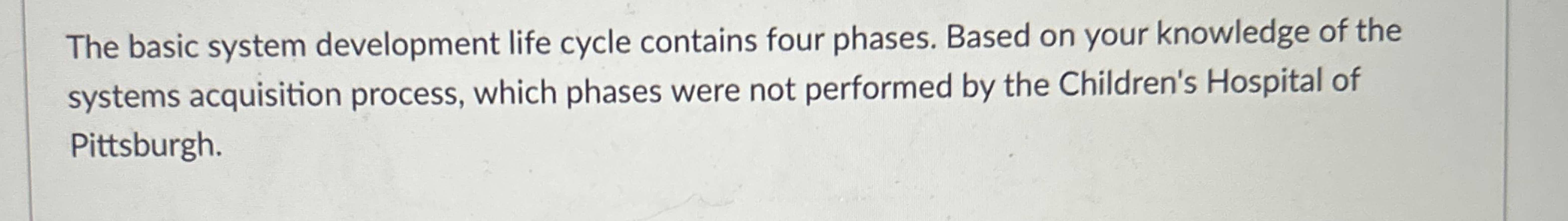  The basic system development life cycle contains four phases. Based on