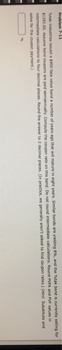  Problem 7-11 Tutak Industries issued a $900 face value bond a