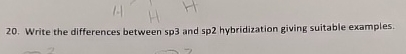  Write the differences between sp3 and sp2 hybridization giving suitable examples.