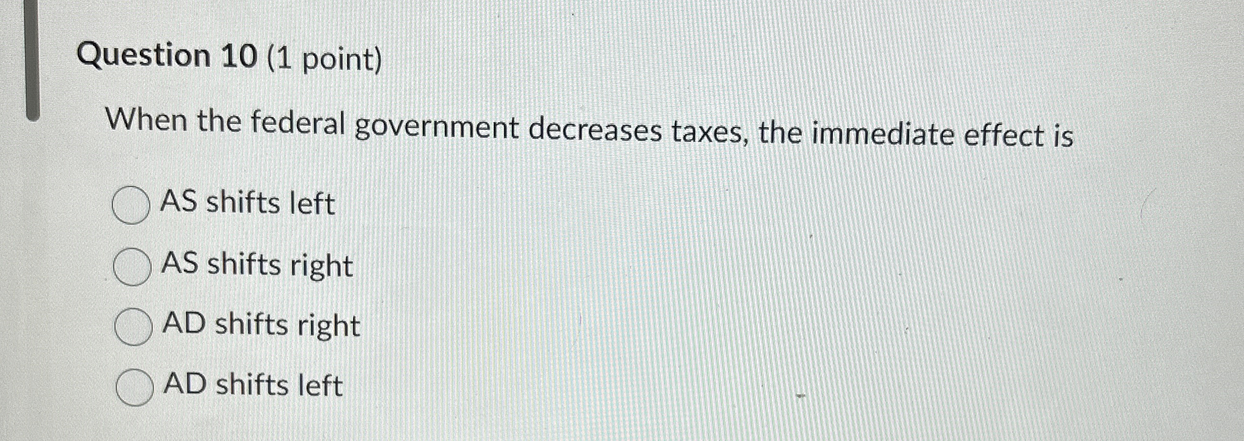  Question 10(1 point) When the federal government decreases taxes, the immediate