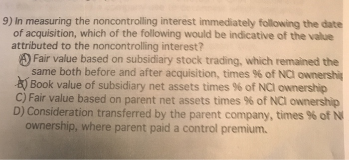 need help with this question. 9) In measuring the noncontrolling interest immediately