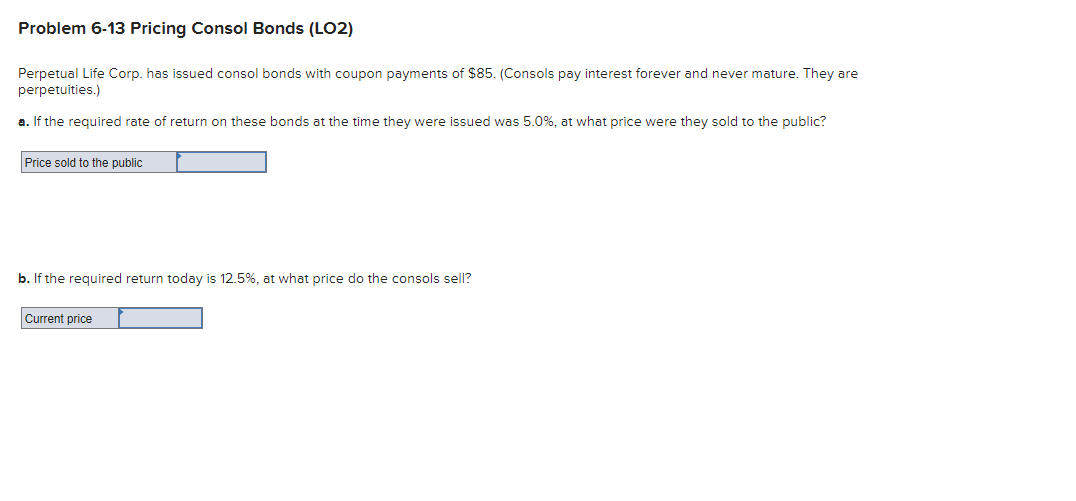  Problem 6-13 Pricing Consol Bonds (LO2) Perpetual Life Corp. has issued