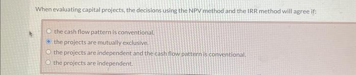 When evaluating capital projects, the decisions using the NPV method and