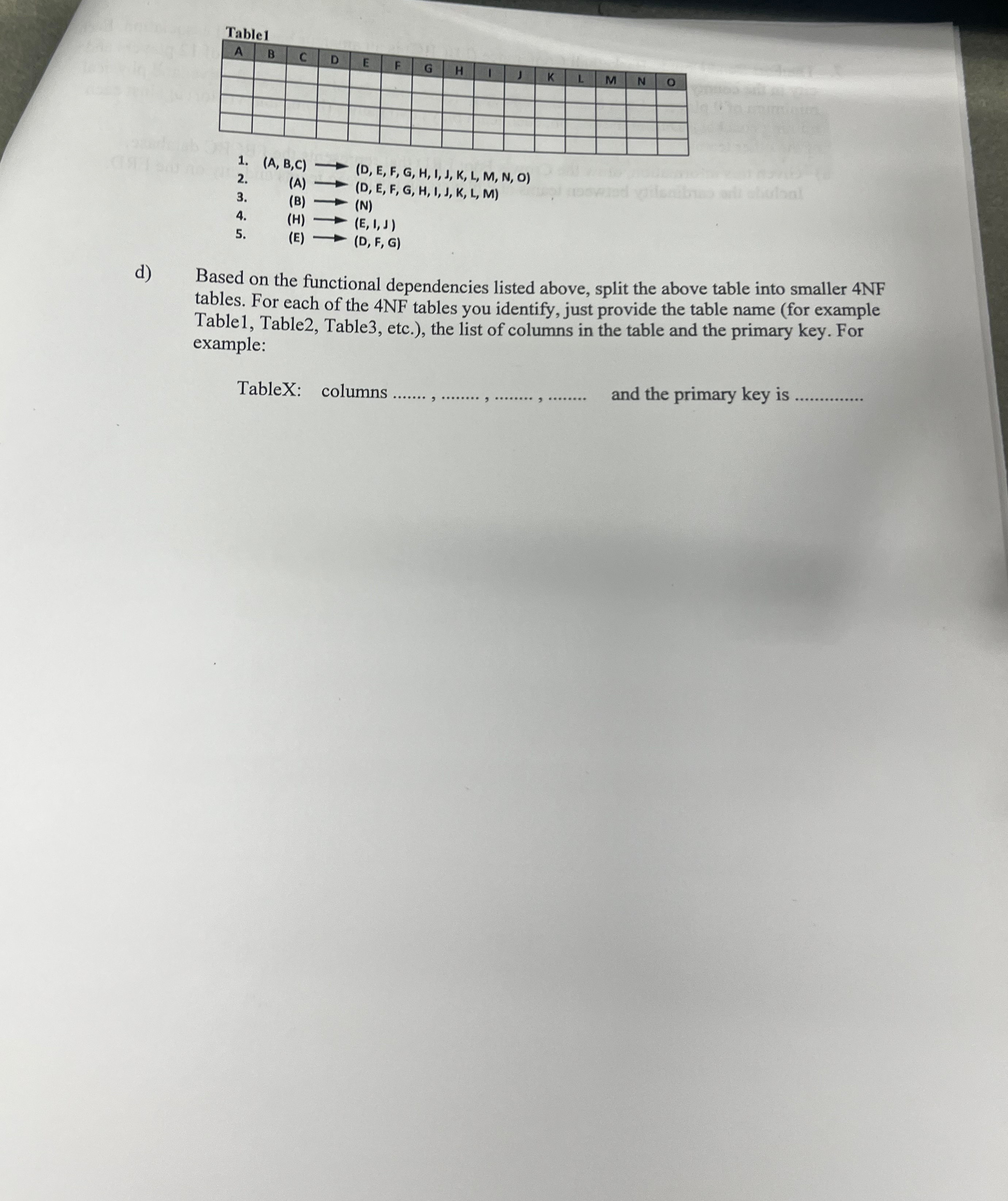  Table 1 \table[[A,B,C,D,E,F,G,H,I,J,K,L,M,N,O],[,,,,,,,,,,,,,,],[,,,,,,,,,,,,,,],[,,,,,,,,,,,,,,],[,,,,,,,,,,,,,,]] (A,B,C)longrightarrow(D,E,F,G,H,I,J,K,L,M,N,O) ,(A)longrightarrow(D,E,F,G,H,I,J,K,L,M) ,(B)longrightarrow(N) ,(H)longrightarrow(E,I,J) ,(E)longrightarrow(D,F,G) d) Based on