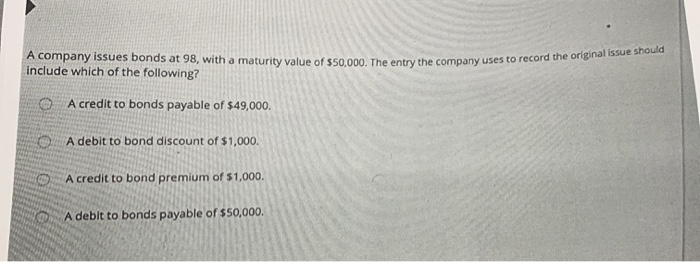  A company issues bonds at 98, with a maturity value of