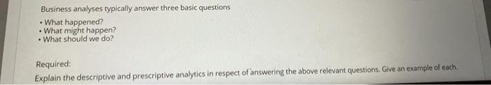 very urgent Business analyses typically answer three basic questions What happened? What