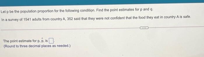  Let p be the population proportion for the following condition. Find