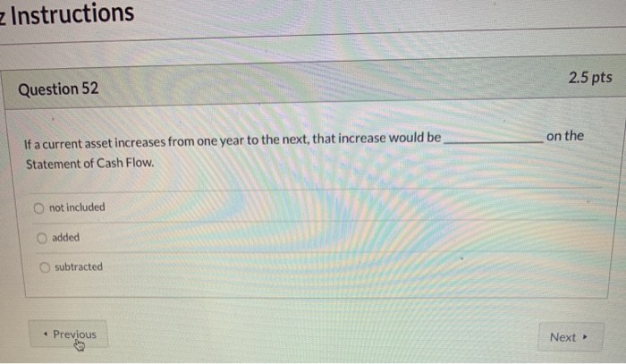  Instructions Question 52 2.5 pts If a current asset increases from