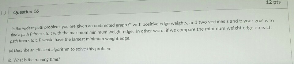 12 pts D Question 16 In the widest-path problem, you are