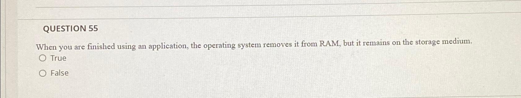  QUESTION 55 When you are finished using an application, the operating