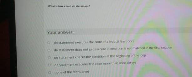  What is true about de statement! Your answer: do statement executes