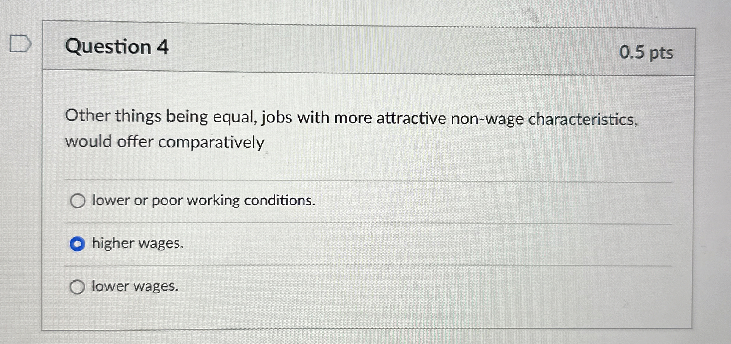  Question 4 0.5 pts Other things being equal, jobs with more