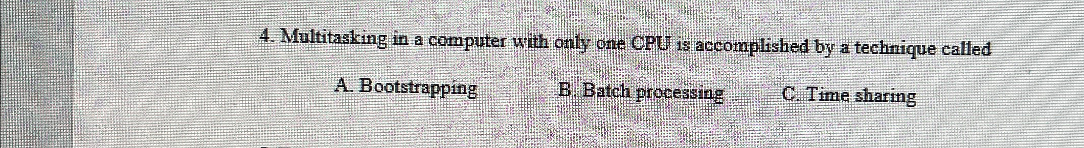  Multitasking in a computer with only one CPU is accomplished by