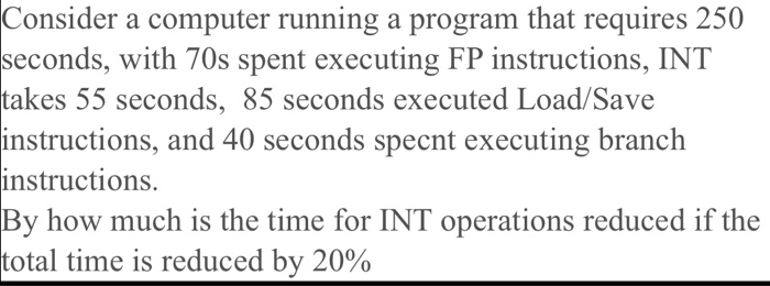  Consider a computer running a program that requires 250 seconds, with