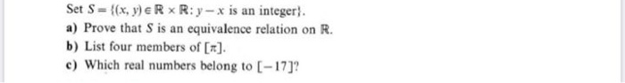  Set S = {(x,y) RxR:y- x is an integer). a) Prove