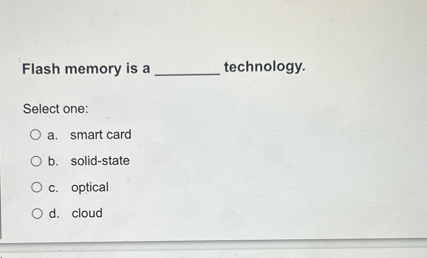  Flash memory is a technology. Select one: a. smart card b.