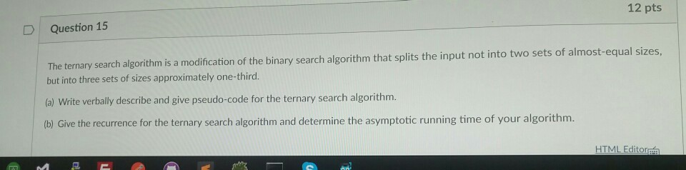 12 pts D Question 15 The ternary search algorithm is a