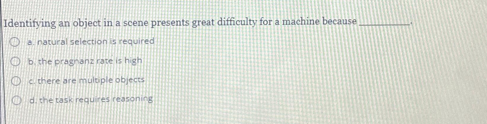  Identifying an object in a scene presents great difficulty for a