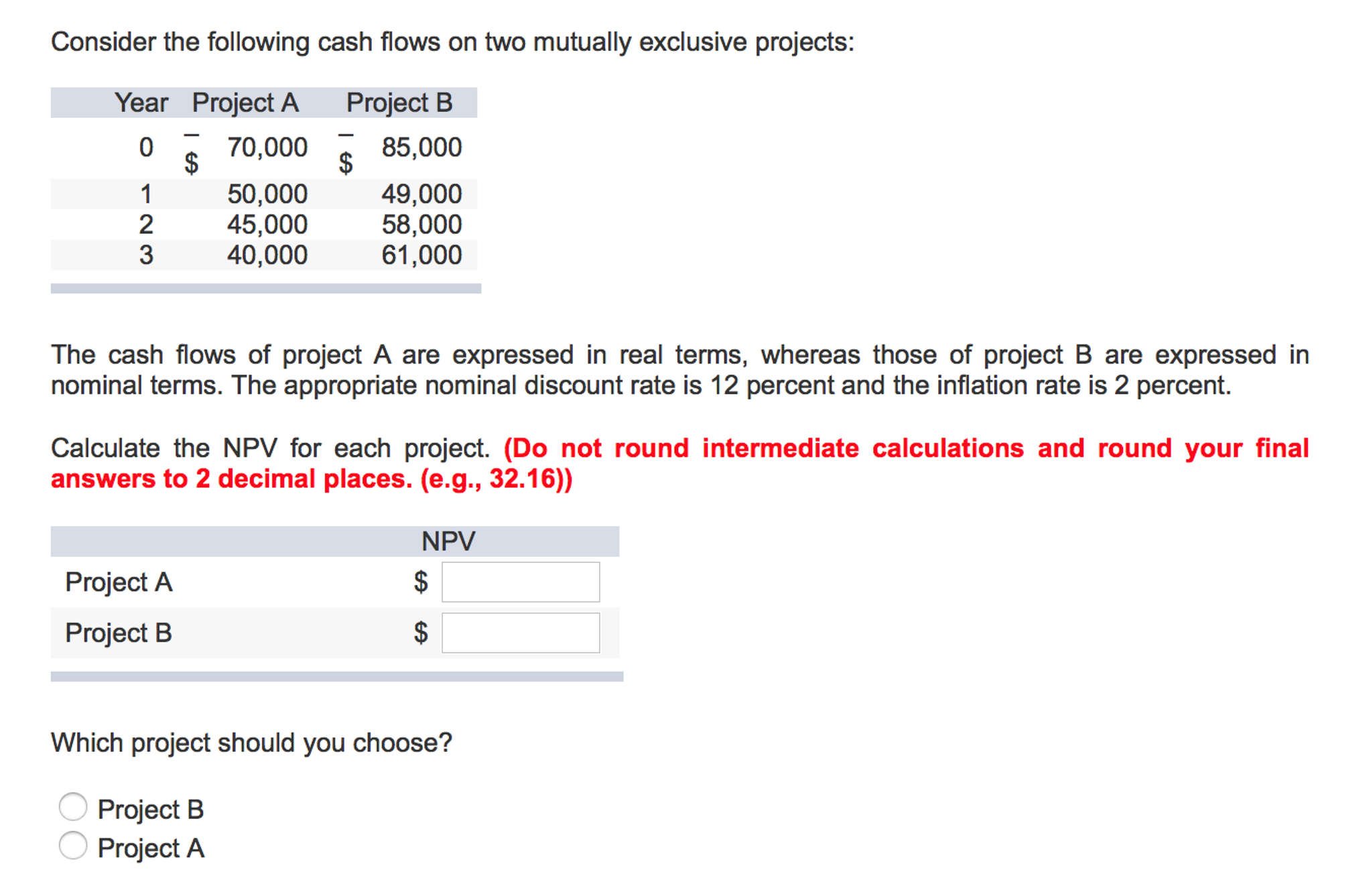 Consider the following cash flows on two mutually exclusive projects: The