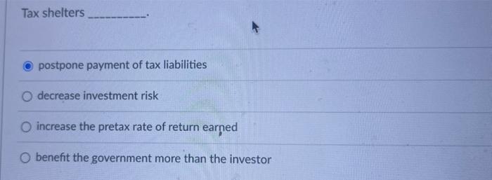  Tax shelters postpone payment of tax liabilities decrease investment risk increase