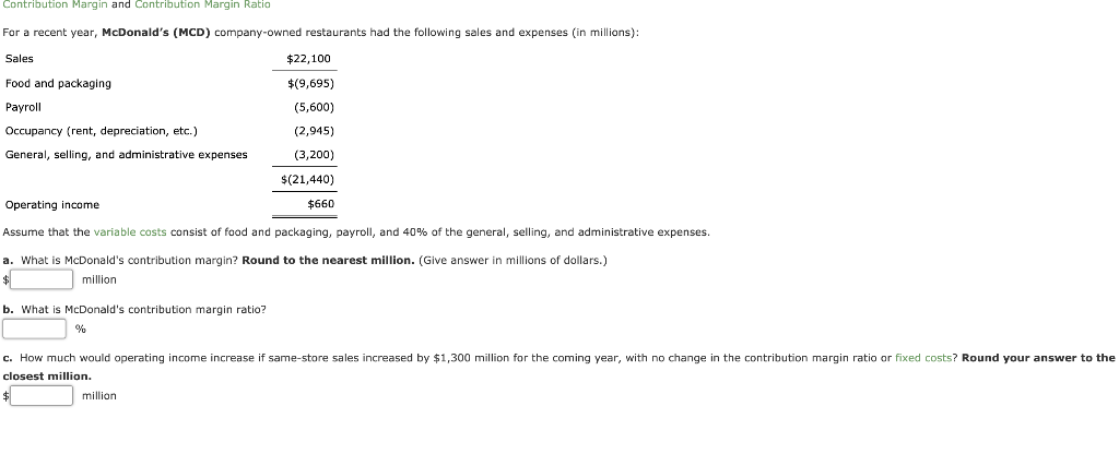  Contribution Margin and Contribution Margin Ratio For a recent year, McDonald's