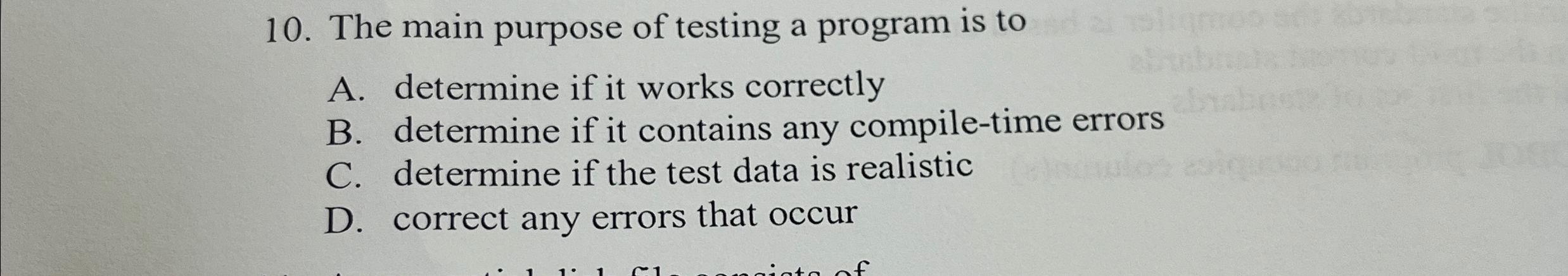  The main purpose of testing a program is to A. determine