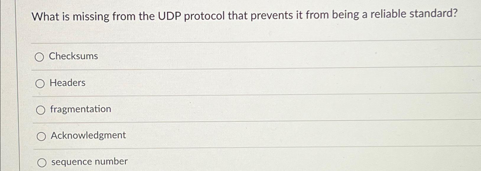  What is missing from the UDP protocol that prevents it from