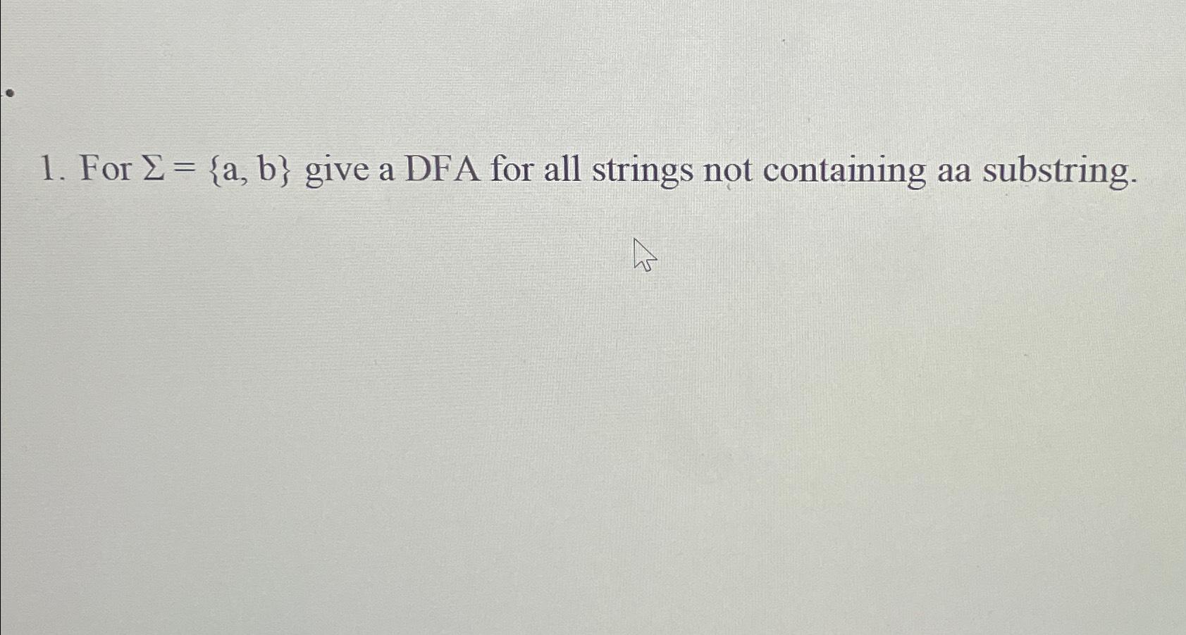  For ={a,b} give a DFA for all strings not containing aa