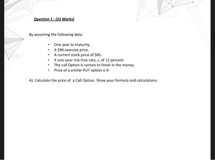  Question 1: (25 Marks) By assuming the following data: One year