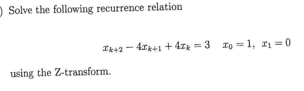  Solve the following recurrence relation xk+2-4xk+1+4xk=3,x0=1,x1=0 using the Z-transform. 