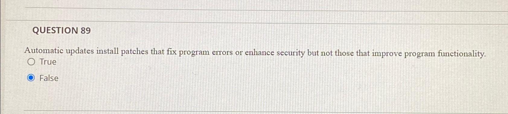  QUESTION 89 Automatic updates install patches that fix program errors or