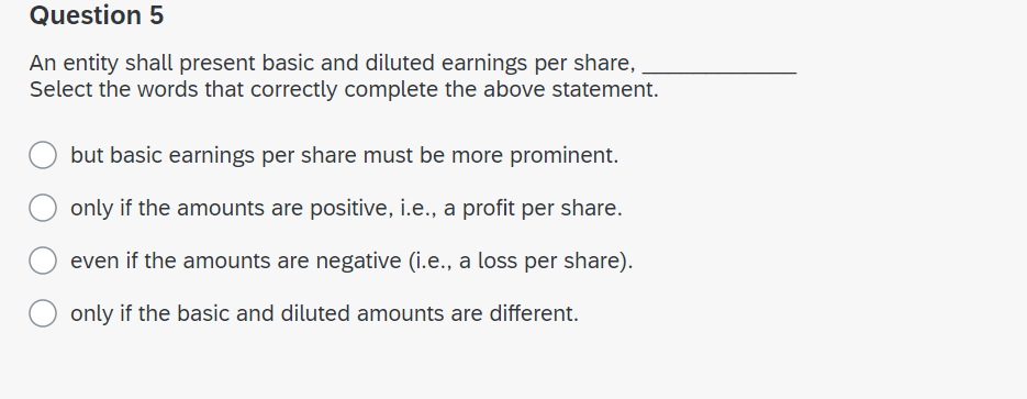  Question 5 An entity shall present basic and diluted earnings per