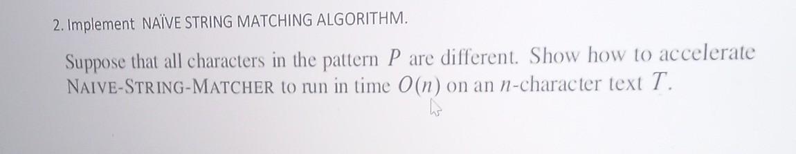  2. Implement NAVE STRING MATCHING ALGORITHM. Suppose that all characters in