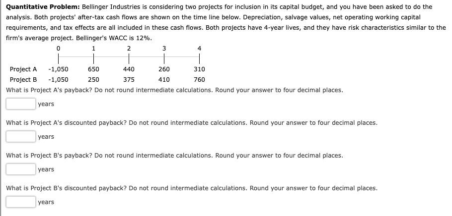 Quantitative Problem: Bellinger Industries is considering two projects for inclusion in