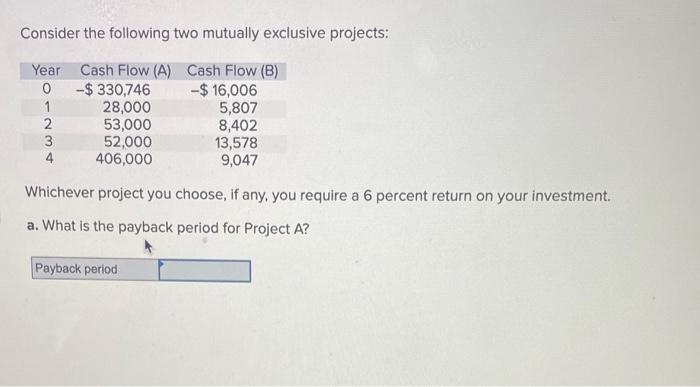  Consider the following two mutually exclusive projects: Whichever project you choose,