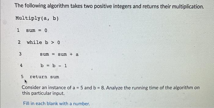  The following algorithm takes two positive integers and returns their multiplication.