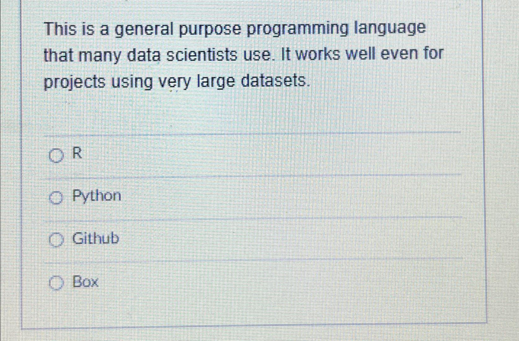  This is a general purpose programming language that many data scientists