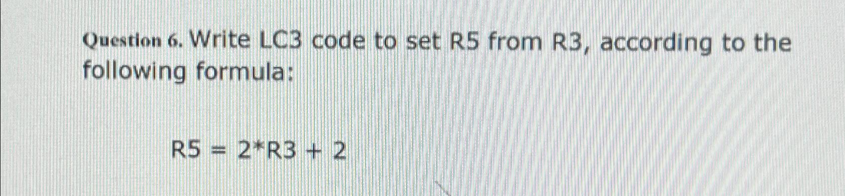  Question 6. Write LC3 code to set R5 from R3, according
