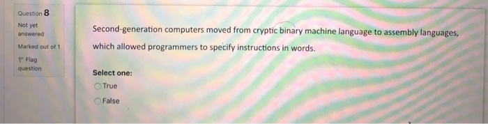  Question 8 Not yet answered Second-generation computers moved from cryptic binary