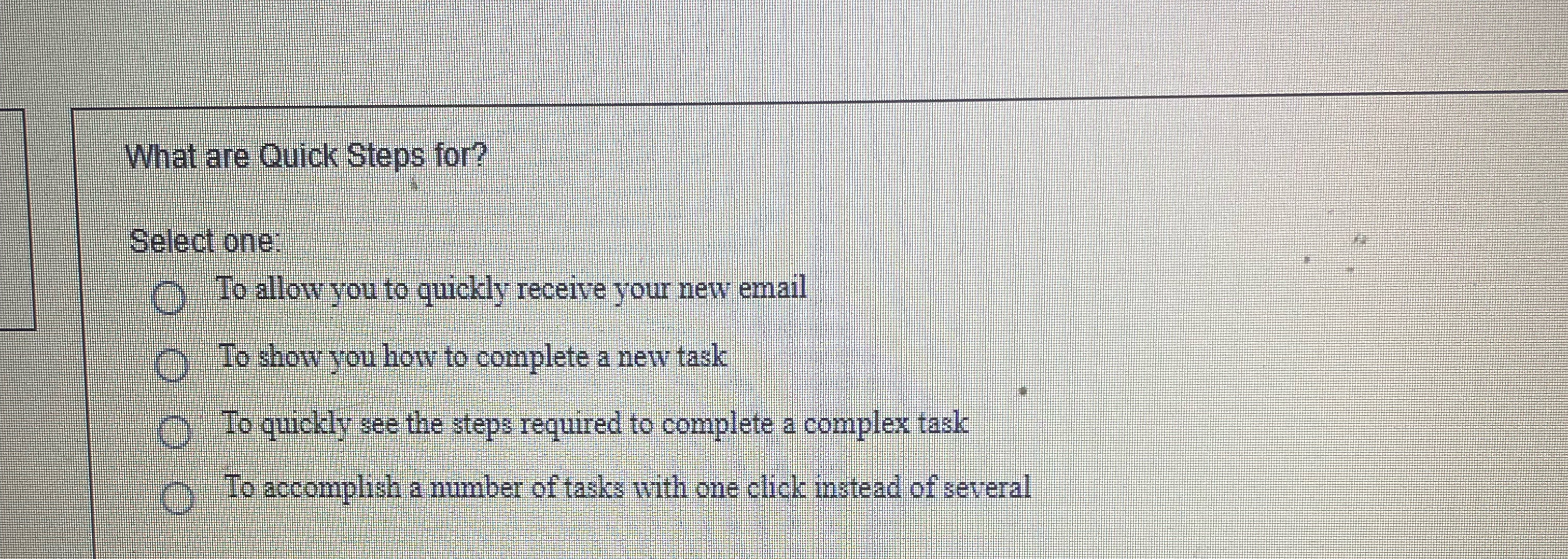  What are Quick Steps for? Select one: To allow you to
