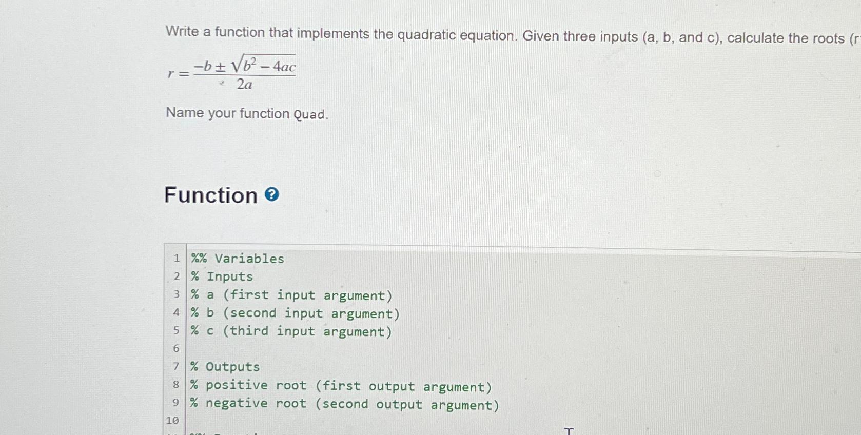  Write a function that implements the quadratic equation. Given three inputs