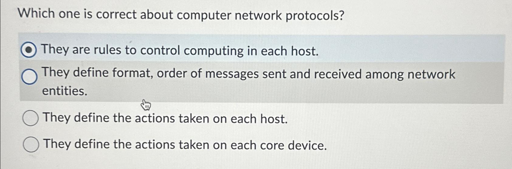  Which one is correct about computer network protocols? They are rules