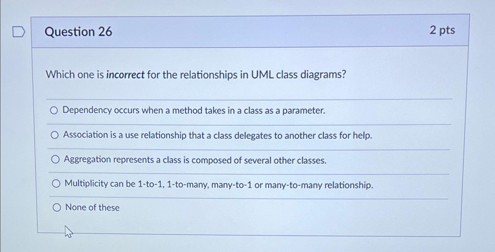  Question 26 2 pts Which one is incorrect for the relationships