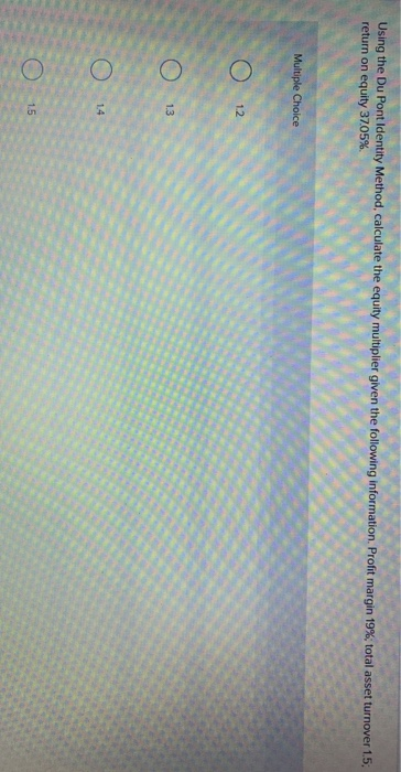  Using the Du Pont Identity Method, calculate the equity multiplier given