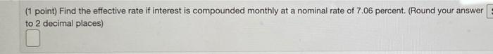  (1 point) Find the effective rate if interest is compounded monthly
