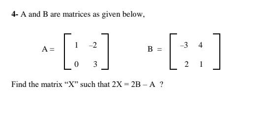 4- A and B are matrices as given below, 1 -3