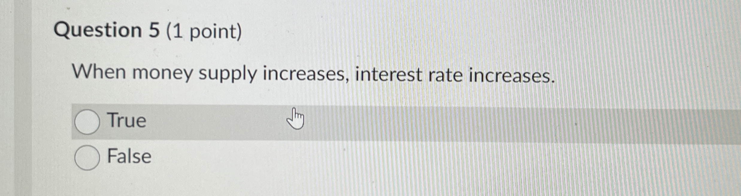  Question 5(1 point) When money supply increases, interest rate increases. True