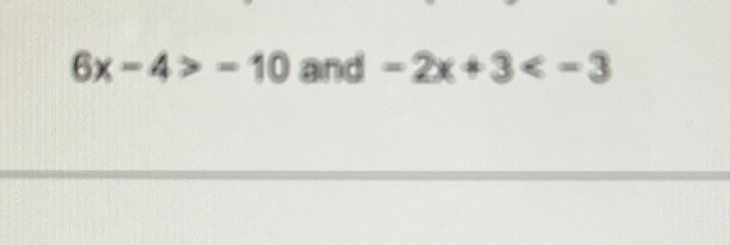  6x-4>-10 and -2x+3-3 