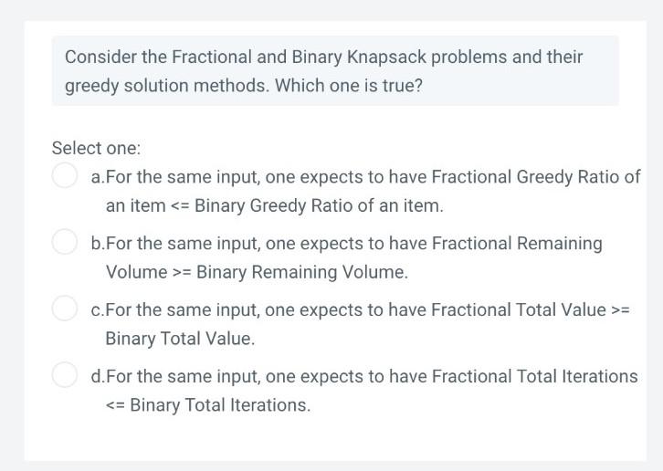  Consider the Fractional and Binary Knapsack problems and their greedy solution