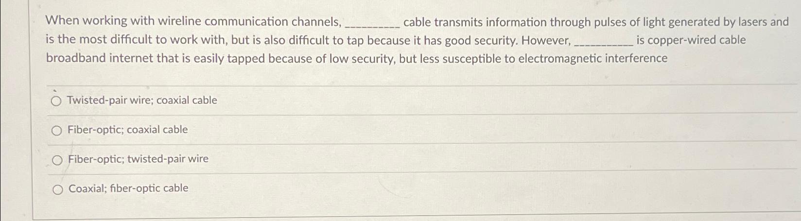  When working with wireline communication channels, cable transmits information through pulses